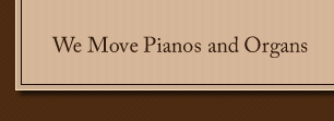 We move Pianos and Organs